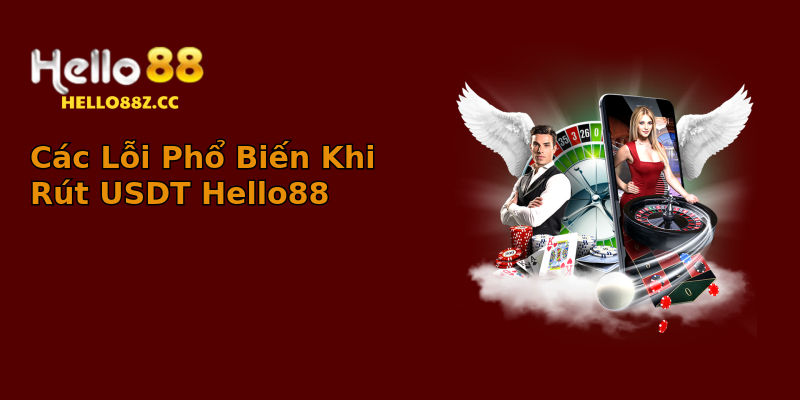 Các Lỗi Phổ Biến Khi Rút USDT Hello88 Các Lỗi Phổ Biến Khi Rút USDT Hello88
