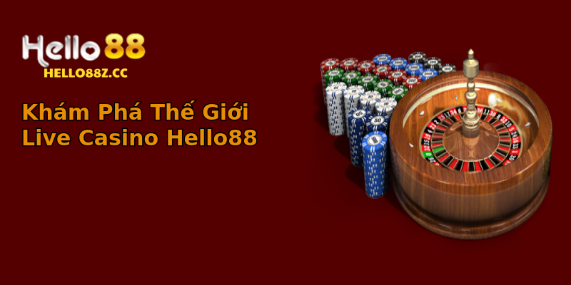 Khám Phá Thế Giới Live Casino Hello88 Khám Phá Thế Giới Live Casino Hello88