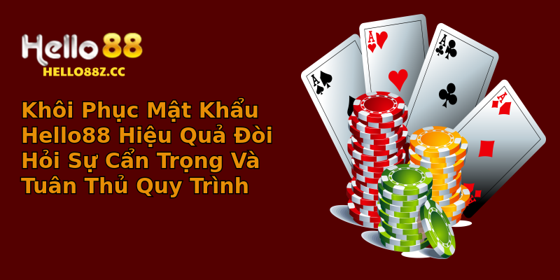 Khôi Phục Mật Khẩu Hello88 Hiệu Quả Đòi Hỏi Sự Cẩn Trọng Và Tuân Thủ Quy Trình Khôi Phục Mật Khẩu Hello88 Hiệu Quả Đòi Hỏi Sự Cẩn Trọng Và Tuân Thủ Quy Trình