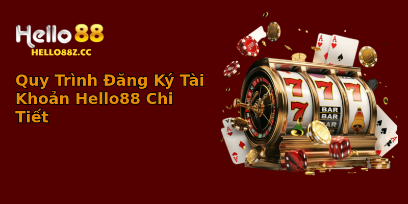 Quy Trình Đăng Ký Tài Khoản Hello88 Chi Tiết Quy Trình Đăng Ký Tài Khoản Hello88 Chi Tiết