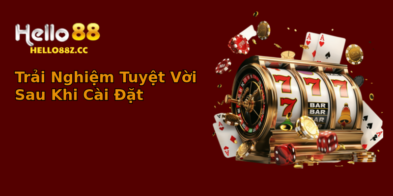Trải Nghiệm Tuyệt Vời Sau Khi Cài Đặt Trải Nghiệm Tuyệt Vời Sau Khi Cài Đặt